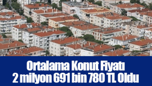 Ortalama Konut Fiyatı 2 milyon 691 bin 780 TL Oldu