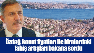 Özdağ, konut fiyatları ile kiralardaki fahiş artışları bakana sordu