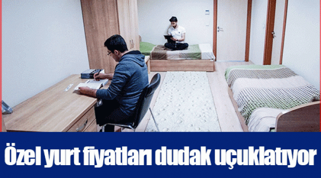 Özel yurt fiyatları dudak uçuklatıyor