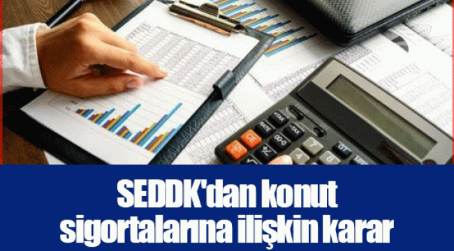 SEDDK'dan konut sigortalarına ilişkin karar