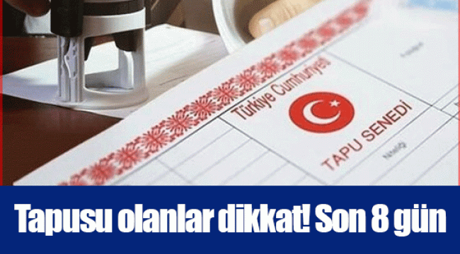 Tapusu olanlar dikkat! Son 8 gün