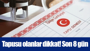 Tapusu olanlar dikkat! Son 8 gün