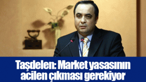 Taşdelen: Market yasasının acilen çıkması gerekiyor