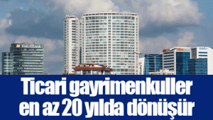 Ticari gayrimenkuller en az 20 yılda dönüşür