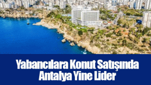 Yabancılara Konut Satışında Antalya Yine Lider