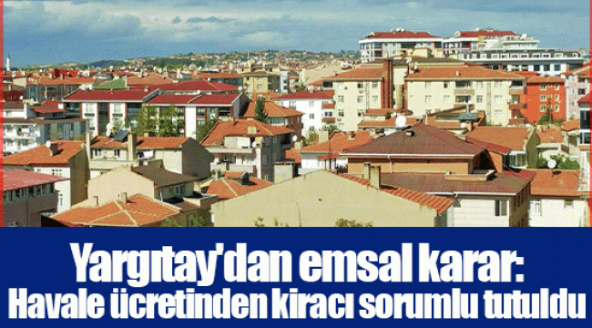 Yargıtay'dan emsal karar: Havale ücretinden kiracı sorumlu tutuldu