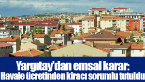 Yargıtay'dan emsal karar: Havale ücretinden kiracı sorumlu tutuldu