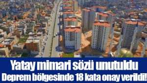 Yatay mimari sözü unutuldu Deprem bölgesinde 18 kata onay verildi!