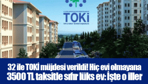 32 ile TOKİ müjdesi verildi! Hiç evi olmayana 3500 TL taksitle sıfır lüks ev: İşte o iller