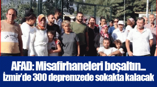 AFAD: Misafirhaneleri boşaltın... İzmir’de 300 depremzede sokakta kalacak