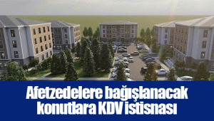 Afetzedelere bağışlanacak konutlara KDV istisnası