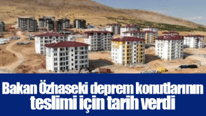 Bakan Özhaseki deprem konutlarının teslimi için tarih verdi