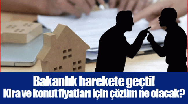 Bakanlık harekete geçti! Kira ve konut fiyatları için çözüm ne olacak?