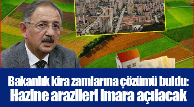 Bakanlık kira zamlarına çözümü buldu: Hazine arazileri imara açılacak