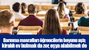 Barınma masrafları öğrencilerin boyunu aştı; kiralık ev bulmak da zor, eşya alabilmek de