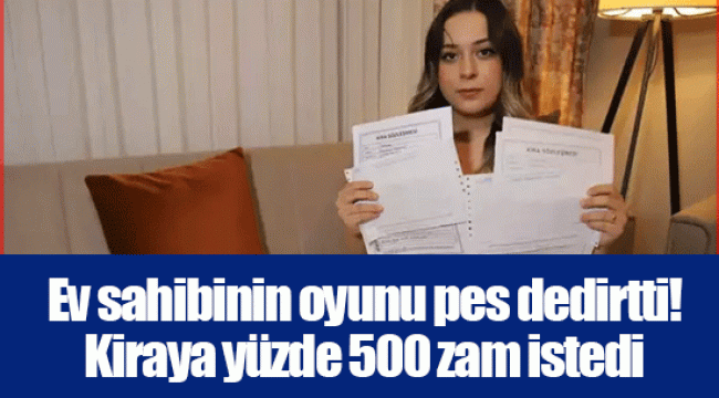 Ev sahibinin oyunu pes dedirtti! Kiraya yüzde 500 zam istedi