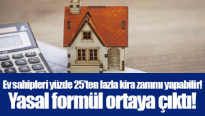 Ev sahipleri yüzde 25’ten fazla kira zammı yapabilir! Yasal formül ortaya çıktı!