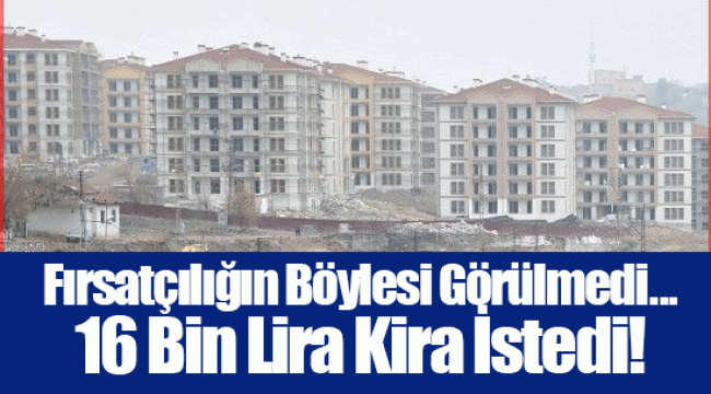 Fırsatçılığın Böylesi Görülmedi... 16 Bin Lira Kira İstedi!