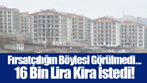 Fırsatçılığın Böylesi Görülmedi... 16 Bin Lira Kira İstedi!