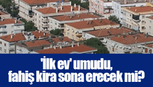 'İlk ev' umudu, fahiş kira sona erecek mi?