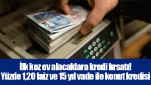 İlk kez ev alacaklara kredi fırsatı! Yüzde 1,20 faiz ve 15 yıl vade ile konut kredisi