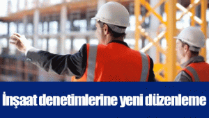 İnşaat denetimlerine yeni düzenleme