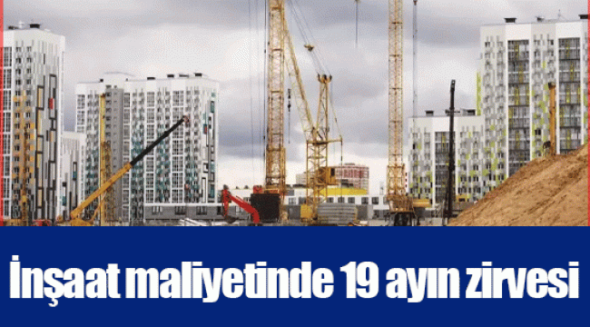 İnşaat maliyetinde 19 ayın zirvesi