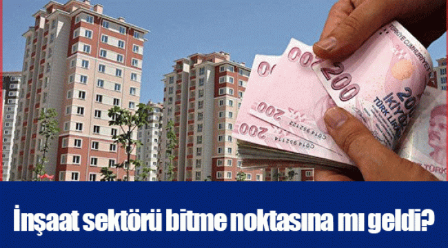 İnşaat sektörü bitme noktasına mı geldi?