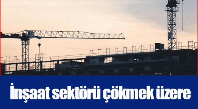 İnşaat sektörü çökmek üzere