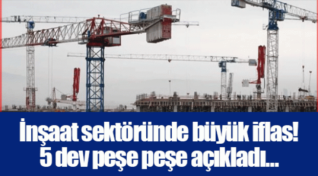 İnşaat sektöründe büyük iflas! 5 dev peşe peşe açıkladı…