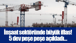 İnşaat sektöründe büyük iflas! 5 dev peşe peşe açıkladı…