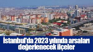 İstanbul'da 2023 yılında arsaları değerlenecek ilçeler