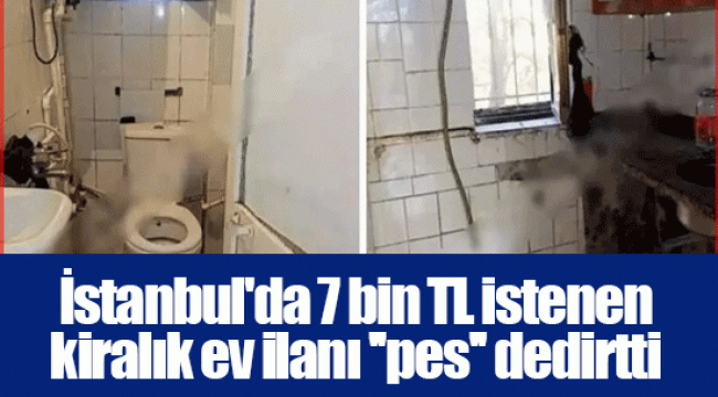 İstanbul'da 7 bin TL istenen kiralık ev ilanı ''pes'' dedirtti