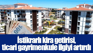 İstikrarlı kira getirisi, ticari gayrimenkule ilgiyi artırdı