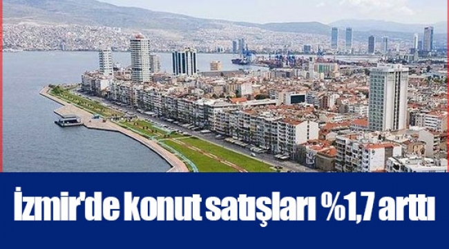 İzmir'de konut satışları %1,7 arttı