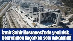 İzmir Şehir Hastanesi'nde yeni risk… Depremden kaçarken sele yakalandı!