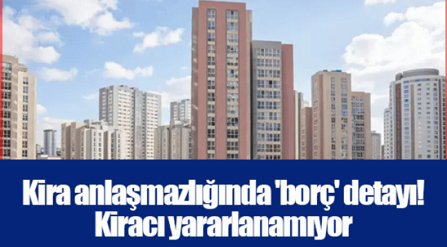 Kira anlaşmazlığında 'borç' detayı! Kiracı yararlanamıyor