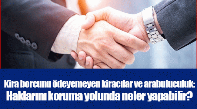 Kira borcunu ödeyemeyen kiracılar ve arabuluculuk: Haklarını koruma yolunda neler yapabilir?