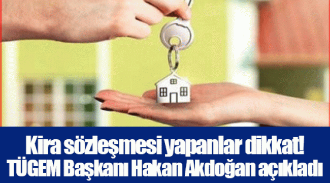 Kira sözleşmesi yapanlar dikkat! TÜGEM Başkanı Hakan Akdoğan açıkladı