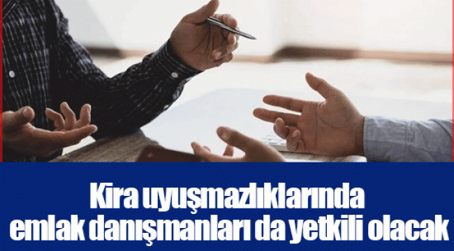 Kira uyuşmazlıklarında emlak danışmanları da yetkili olacak