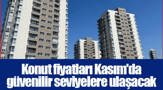 Konut fiyatları Kasım'da güvenilir seviyelere ulaşacak