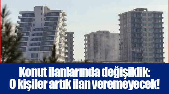 Konut ilanlarında değişiklik: O kişiler artık ilan veremeyecek!