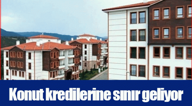 Konut kredilerine sınır geliyor