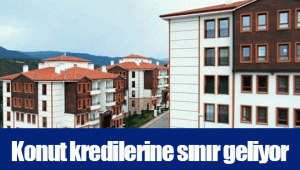 Konut kredilerine sınır geliyor