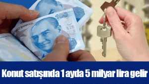 Konut satışında 1 ayda 5 milyar lira gelir