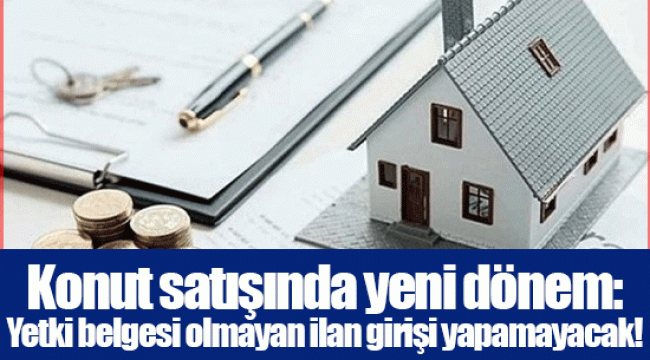 Konut satışında yeni dönem: Yetki belgesi olmayan ilan girişi yapamayacak!