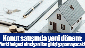 Konut satışında yeni dönem: Yetki belgesi olmayan ilan girişi yapamayacak!