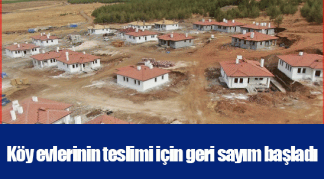 Köy evlerinin teslimi için geri sayım başladı