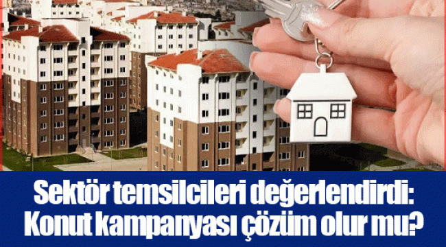 Sektör temsilcileri değerlendirdi: Konut kampanyası çözüm olur mu?