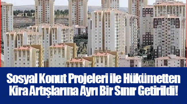 Sosyal Konut Projeleri ile Hükümetten Kira Artışlarına Ayrı Bir Sınır Getirildi!